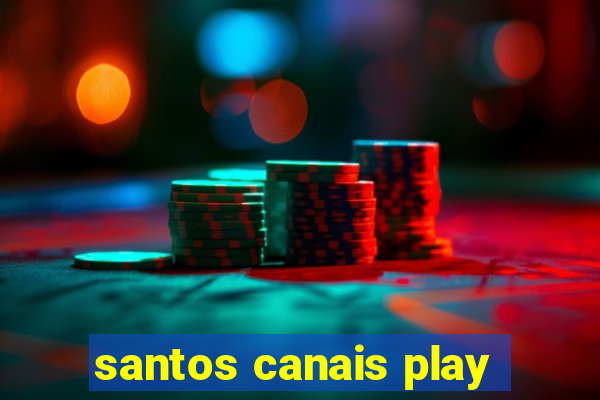 santos canais play